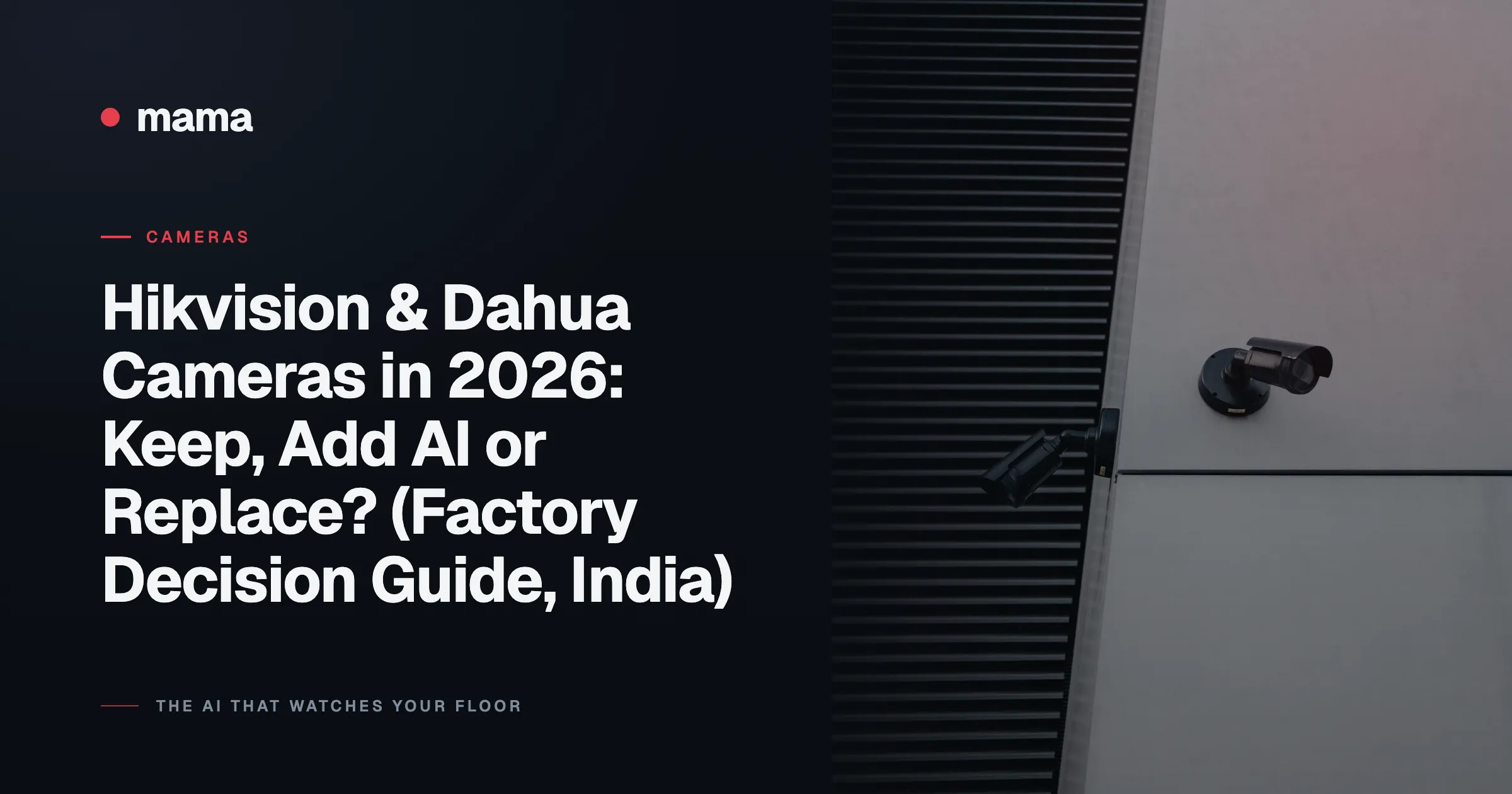 Hikvision & Dahua Cameras in 2026: Keep, Add AI or Replace? (Factory Decision Guide, India)